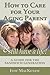 How to Care for Your Aging Parent... & Still Have a Life! by Edie Mackenzie