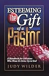 Esteeming the Gift of a Pastor: A Handbook for Christians Who Want to Grow Up in God Esteeming the Gift of a Pastor: A Handbook for Christians Who Want to Grow Up in God