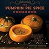 The Pumpkin Pie Spice Cookbook: Delicious Recipes for Sweets, Treats, and Other Autumnal Delights
