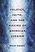 Politics, Faith, and the Making of American Judaism