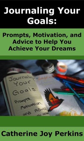 Journal Your Goals: Prompts, Motivation, and Advice to Help You Achieve Your Dreams