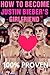How To Become Justin Bieber's Girlfriend 2: 100% Proven Guide (25+ Secret Tips & Tricks)