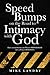 SPEED BUMPS on the road to intimacy with God: How to transform your Prayer MONOLOGUE into a Prayer DIALOGUE