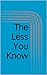 The Less You Know