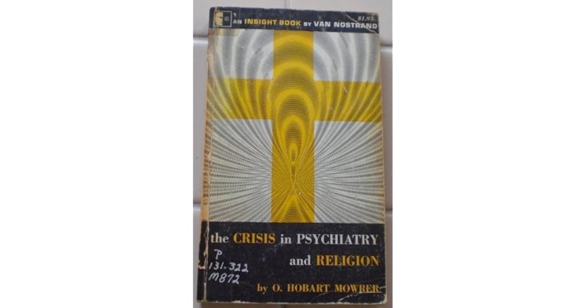 The Crisis in Psychiatry and Religion by O. Hobart Mowrer
