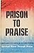 Prison to Praise: Spiritual Power Through Praise