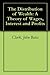The Distribution of Wealth: A Theory of Wages, Interest and Profits