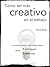 Cómo ser más creativo en el trabajo: 5 técnicas y 5 enfoques para generar ideas (Creatividad práctica) (Spanish Edition)