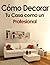 Cómo Decorar Tu Casa como un Profesional (Spanish Edition)