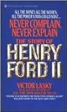 Never Complain, Never Explain: The Story of Henry Ford II Never Complain, Never Explain: The Story of Henry Ford II