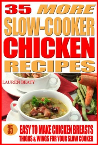 35 More Slow Cooker Chicken Recipes: Healthy, Easy to Make Chicken Breasts, Thighs, Wings for Your Sow Cooker (Kindle Edition)