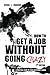 How to Get a Job Without Going Crazy: A Practical Guide to Your Employment Search