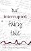 Our Interrupted Fairy Tale