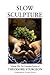 Slow Sculpture (The Complet...