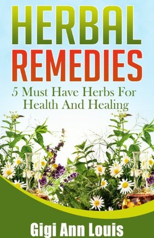 Herbal Remedies: 5 Must Have Herbs For Health And Healing (Herbal Medicine, Natural Remedies, Essential Oils, Spices)