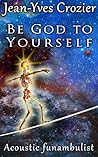 Be God to Yourself by Jean-Yves Crozier