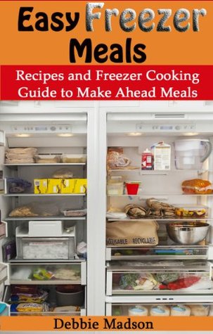 Easy Freezer Meals: Recipes and Freezer Cooking Guide for Make Ahead Meals including Crockpot Freezer Meals (Family Cooking Series Book 7)