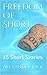 Freedom Of Short: 15 Short Stories