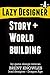 How To Design Story and Build Worlds (The Lazy Designer Book 4)