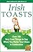 IRISH TOASTS - Over 100 Very Cool Things to Say When You Rais... by Jean Legrand