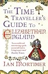 Book cover for The Time Traveller's Guide to Elizabethan England (Ian Mortimer’s Time Traveller’s Guides)