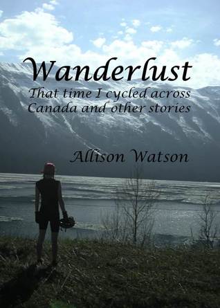 Wanderlust: That time I cycled across Canada and other stories