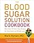 The Blood Sugar Solution Cookbook: More than 175 Ultra-Tasty Recipes for Total Health and Weight Loss (The Dr. Mark Hyman Library Book 2)