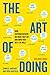 The Art of Doing: How Superachievers Do What They Do and How They Do It So Well
