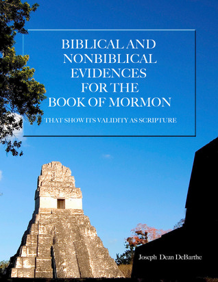 Biblical and Non-Biblical Evidences for the Book of Mormon: That Show its Validity as Scripture