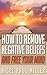 How to Remove Negative Beliefs and Free Your Mind