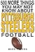 500 More Things You May Not Know About Pittsburgh Steelers Football (The Ultimate Pittsburgh Steelers Trivia Book 2)