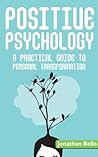 Positive Psychology: A Practical Guide to Personal Transformation: Motivational Psychology: Gain Confidence in Every Area of Your Life (Applied Psychology)