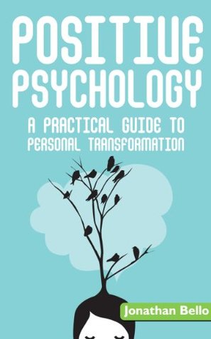 Positive Psychology: A Practical Guide to Personal Transformation: Motivational Psychology: Gain Confidence in Every Area of Your Life (Applied Psychology)
