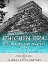 Chichen Itza: The History and Mystery of the Maya's Most Famous City