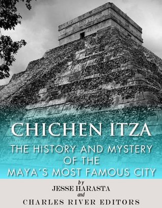 Chichen Itza: The History and Mystery of the Maya's Most Famous City (Kindle Edition)