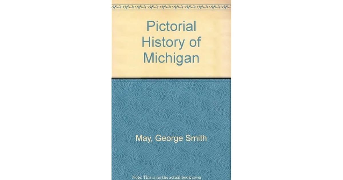Pictorial History of Michigan The Early Years, the Late Years by