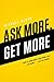 Ask More, Get More: How to Earn More, Save More, and Live More...Just by ASKING