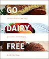 Go Dairy Free: The Guide and Cookbook for Milk Allergies, Lactose Intolerance, and Casein-free Living Go Dairy Free: The Guide and Cookbook for Milk Allergies, Lactose Intolerance, and Casein-free Living