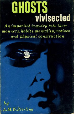 Ghosts Vivisected: An Impartial Inquiry into their Manners, Habits, Mentality, Motives and Physical Construction (Hardcover)