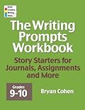 The Writing Prompts Workbook, Grades 9-10: Story Starters for Journals, Assignments and More