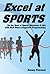 Excel at Sports: Be the Best at Sports, Business & Life with NLP Neuro Linguistic Programming (Excel at NLP Book 1)