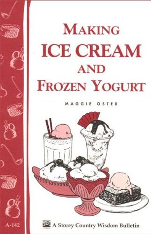 Making Ice Cream and Frozen Yogurt: Storey's Country Wisdom Bulletin A-142 (Storey Country Wisdom Bulletin)