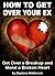 How To Get Over Your Ex: Re...