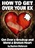 How To Get Over Your Ex: Relationship Advice after a Breakup on Getting Past Your Breakup and How to Mend a Broken Heart (Step-by-Step Relationship Advice Books)