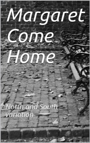 Margaret Come Home: A North and South Variation (Kindle Edition)