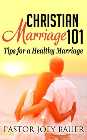 Christian Marriage 101 Tips for a Healthy Marriage (Kindle Edition)