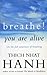 Breathe! You Are Alive by Thich Nhat Hanh Breathe! You Are Alive by Thich Nhat Hanh