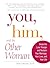 You, Him and the Other Woman: Break the Love Triangle and Reclaim Your Marriage, Your Love, and Your Life