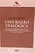 Uma Razão Dialógica - Ensaios Sobre Literatura, a Sua Experiência do Humano e a Sua Teoria