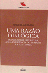 Uma Razão Dialógica - Ensaios Sobre Literatura, a Sua Experiência do Humano e a Sua Teoria